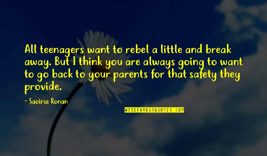 Safety For All Quotes By Saoirse Ronan: All teenagers want to rebel a little and