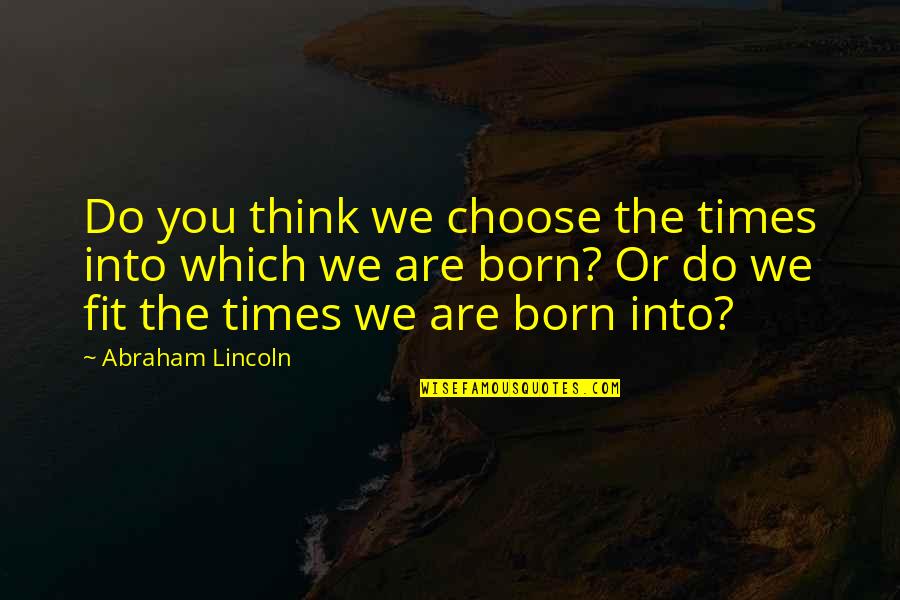 Safety For Kids Quotes By Abraham Lincoln: Do you think we choose the times into