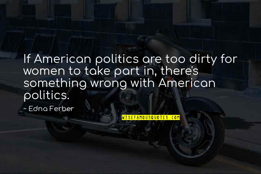 Safety For Kids Quotes By Edna Ferber: If American politics are too dirty for women