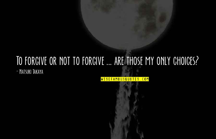 Safety For Kids Quotes By Natsuki Takaya: To forgive or not to forgive ... are