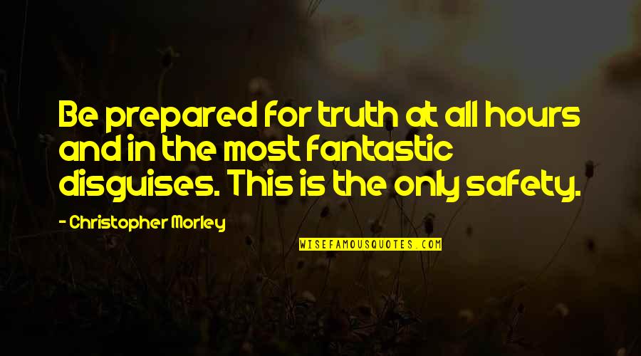 Safety For Quotes By Christopher Morley: Be prepared for truth at all hours and