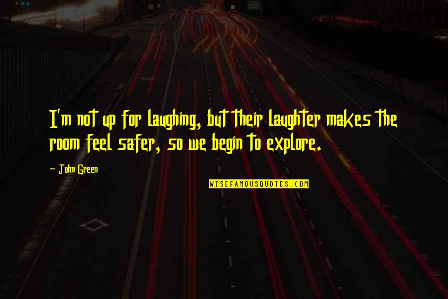 Safety For Quotes By John Green: I'm not up for laughing, but their laughter