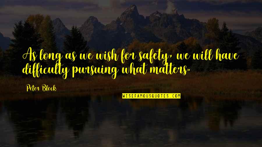 Safety For Quotes By Peter Block: As long as we wish for safety, we