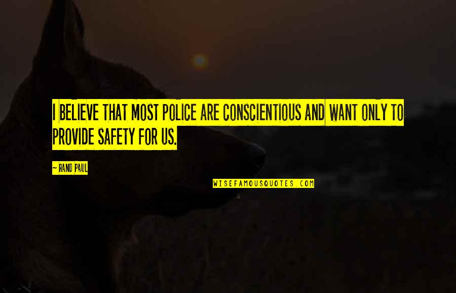 Safety For Quotes By Rand Paul: I believe that most police are conscientious and