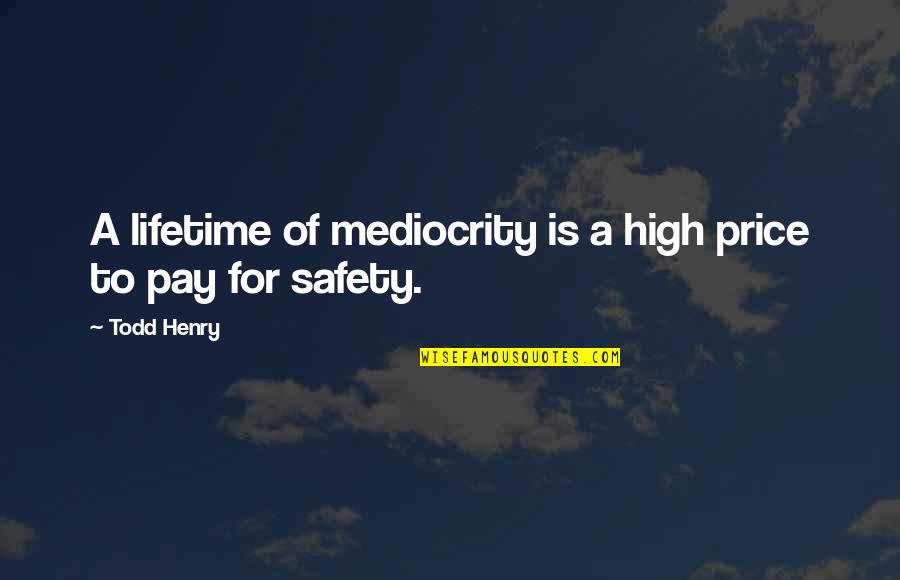 Safety For Quotes By Todd Henry: A lifetime of mediocrity is a high price