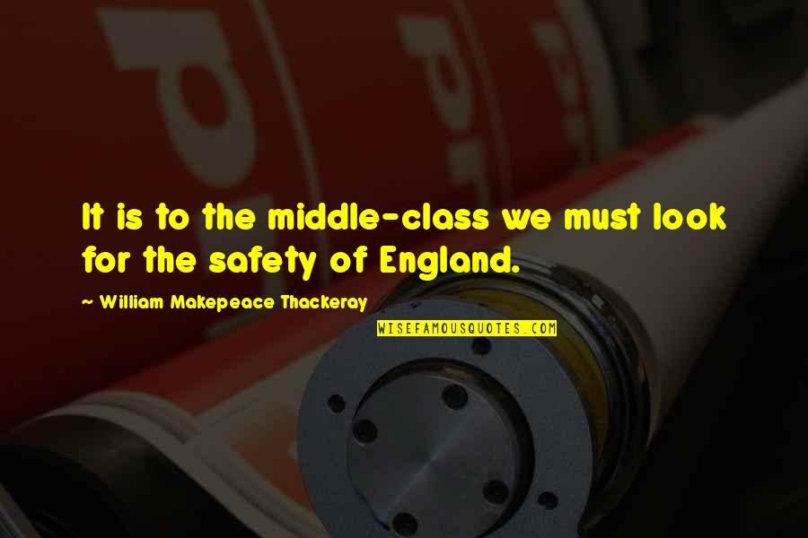Safety For Quotes By William Makepeace Thackeray: It is to the middle-class we must look