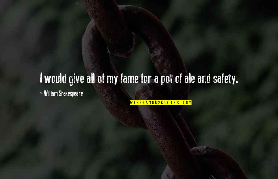 Safety For Quotes By William Shakespeare: I would give all of my fame for