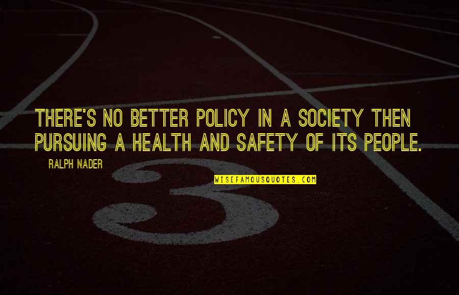 Safety Health Quotes By Ralph Nader: There's no better policy in a society then