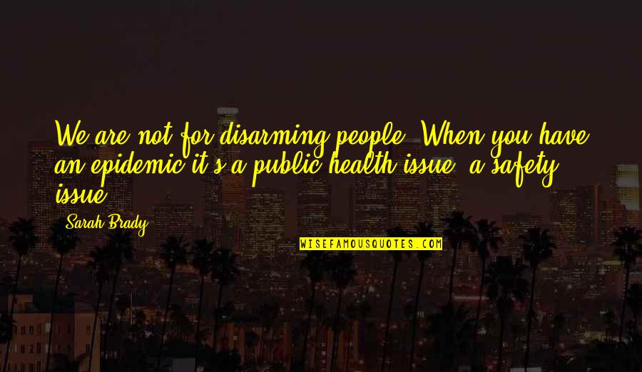 Safety Health Quotes By Sarah Brady: We are not for disarming people. When you