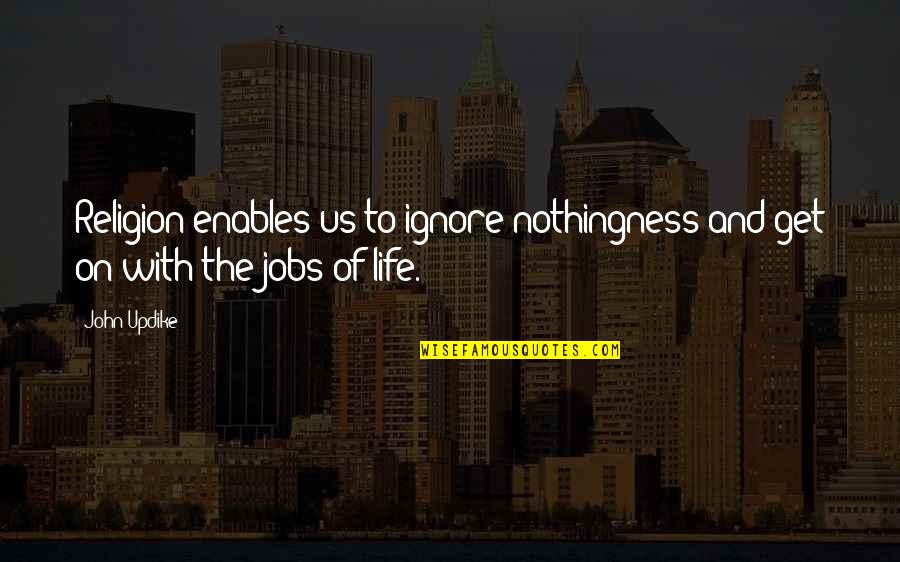 Safety In Construction Quotes By John Updike: Religion enables us to ignore nothingness and get