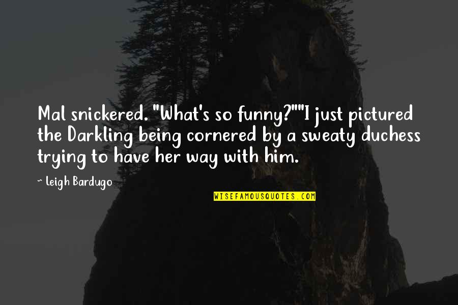 Safety In The Workplace Quotes By Leigh Bardugo: Mal snickered. "What's so funny?""I just pictured the Safety In The Workplace Quotes By Leigh Bardugo: Mal snickered. "What's so funny?""I just pictured the