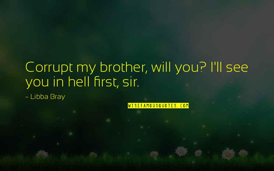 Safety In The Workplace Quotes By Libba Bray: Corrupt my brother, will you? I'll see you