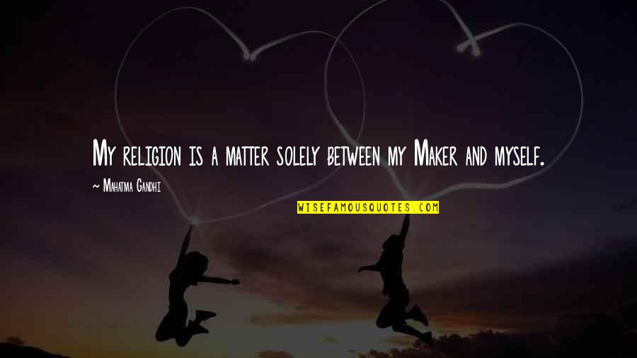 Safety In The Workplace Quotes By Mahatma Gandhi: My religion is a matter solely between my Safety In The Workplace Quotes By Mahatma Gandhi: My religion is a matter solely between my