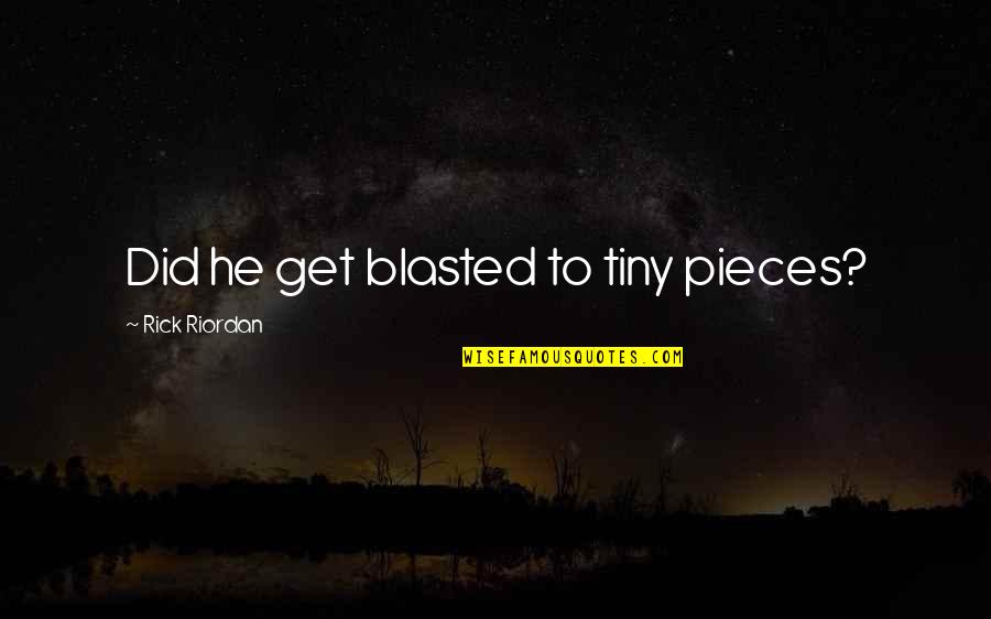 Safety In The Workplace Quotes By Rick Riordan: Did he get blasted to tiny pieces? Safety In The Workplace Quotes By Rick Riordan: Did he get blasted to tiny pieces?