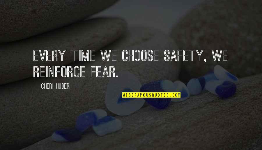 Safety Inspirational Quotes By Cheri Huber: Every time we choose safety, we reinforce fear.