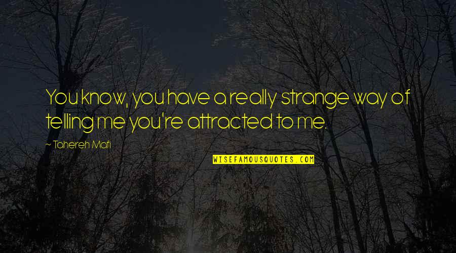 Safety Inspirational Quotes By Tahereh Mafi: You know, you have a really strange way