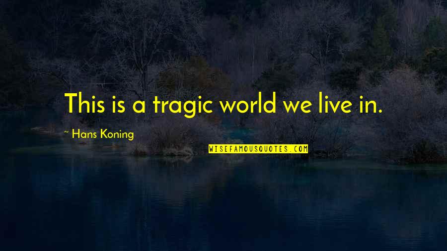 Safety Is A Way Of Life Quotes By Hans Koning: This is a tragic world we live in.