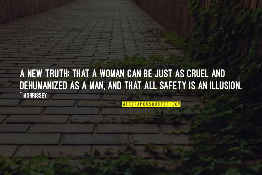 Safety Is An Illusion Quotes By Morrissey: A new truth; that a woman can be Safety Is An Illusion Quotes By Morrissey: A new truth; that a woman can be