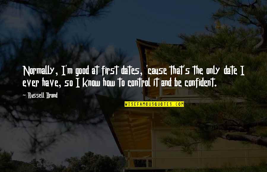 Safety Isnt Expensive Its Priceless Quote Quotes By Russell Brand: Normally, I'm good at first dates, 'cause that's Safety Isnt Expensive Its Priceless Quote Quotes By Russell Brand: Normally, I'm good at first dates, 'cause that's