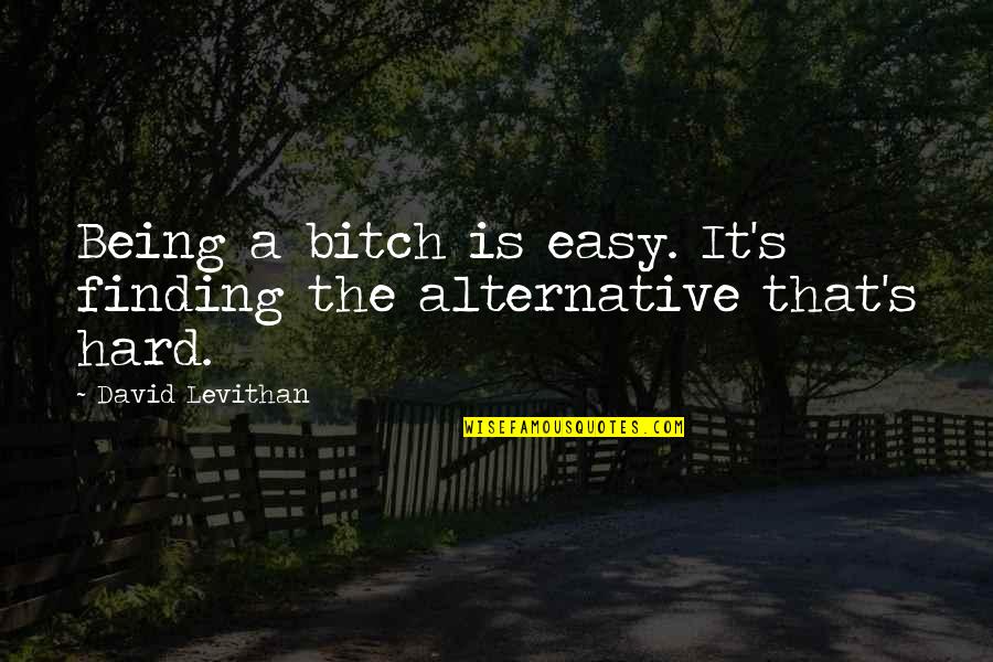 Safety Leadership Quotes By David Levithan: Being a bitch is easy. It's finding the