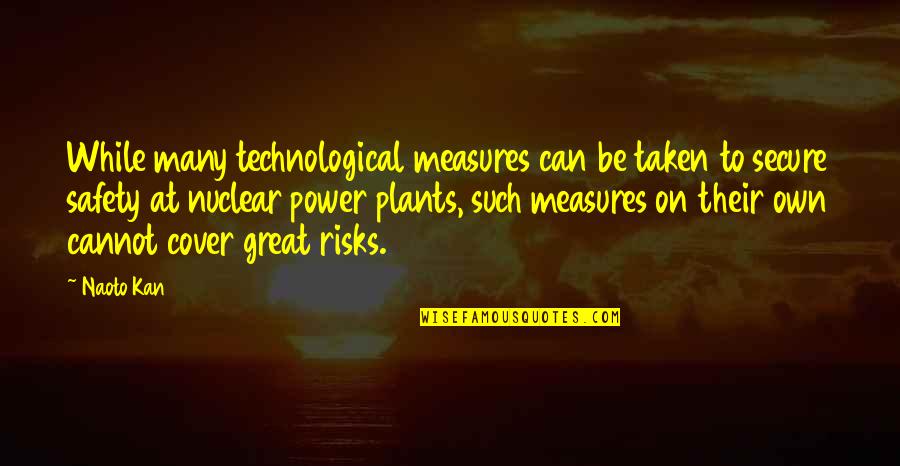 Safety Measures Quotes By Naoto Kan: While many technological measures can be taken to