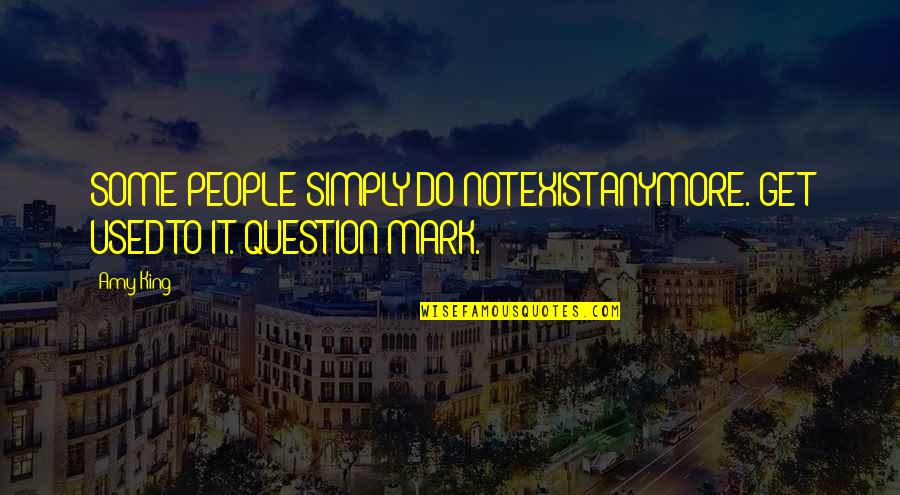 Safety Mottos Quotes By Amy King: SOME PEOPLE SIMPLY DO NOT EXIST ANYMORE. GET