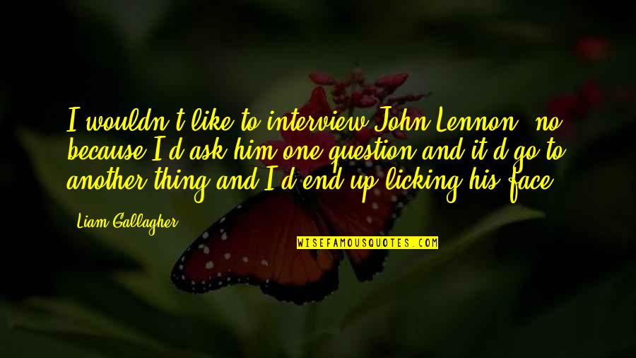 Safety Mottos Quotes By Liam Gallagher: I wouldn't like to interview John Lennon, no,