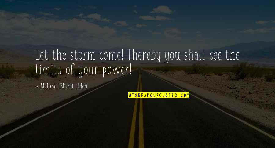 Safety Of Objects Quotes By Mehmet Murat Ildan: Let the storm come! Thereby you shall see