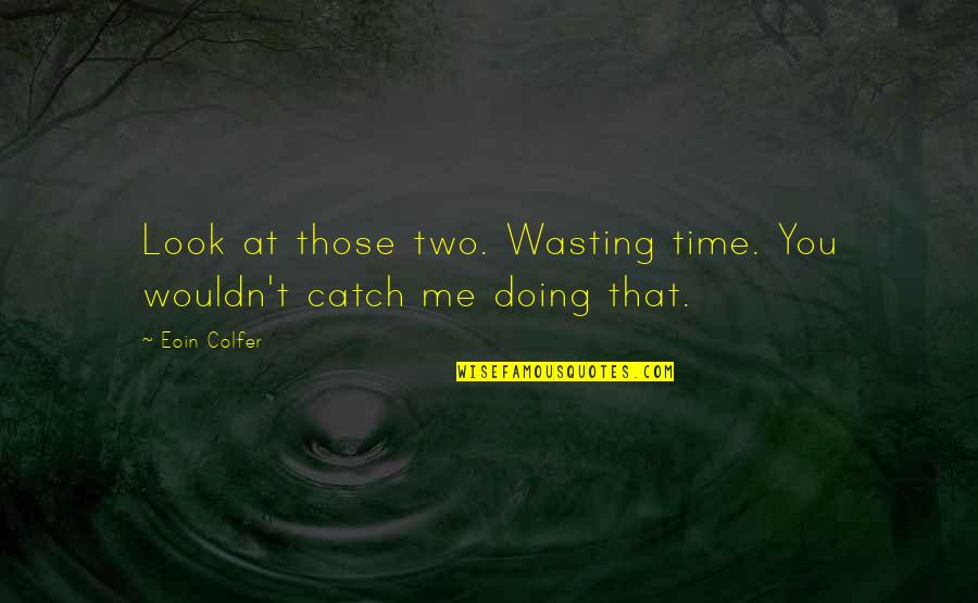 Safety On The Road Quotes By Eoin Colfer: Look at those two. Wasting time. You wouldn't