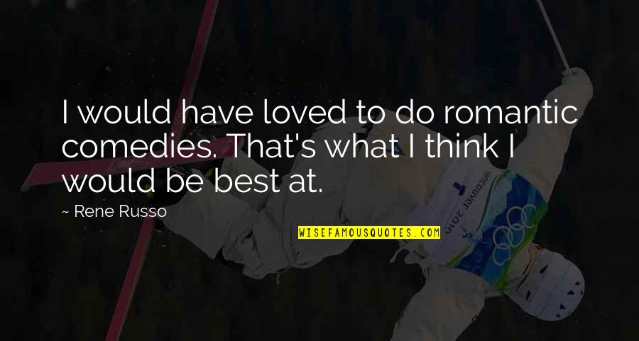 Safety Over Freedom Quotes By Rene Russo: I would have loved to do romantic comedies.