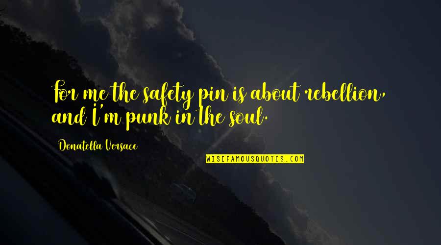 Safety Pin Quotes By Donatella Versace: For me the safety pin is about rebellion,