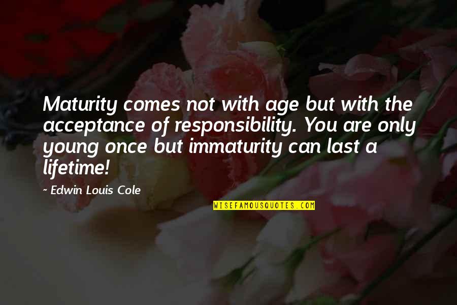Safety Pledge Quotes By Edwin Louis Cole: Maturity comes not with age but with the