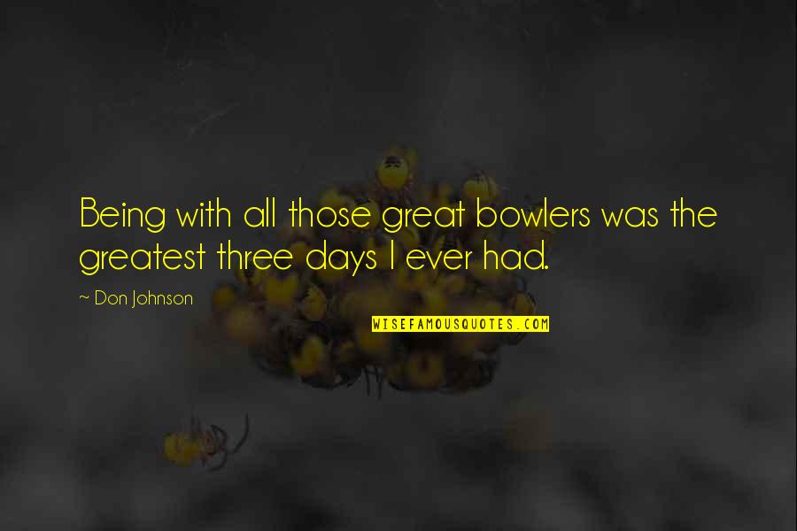 Safety Prevention Week Quotes By Don Johnson: Being with all those great bowlers was the