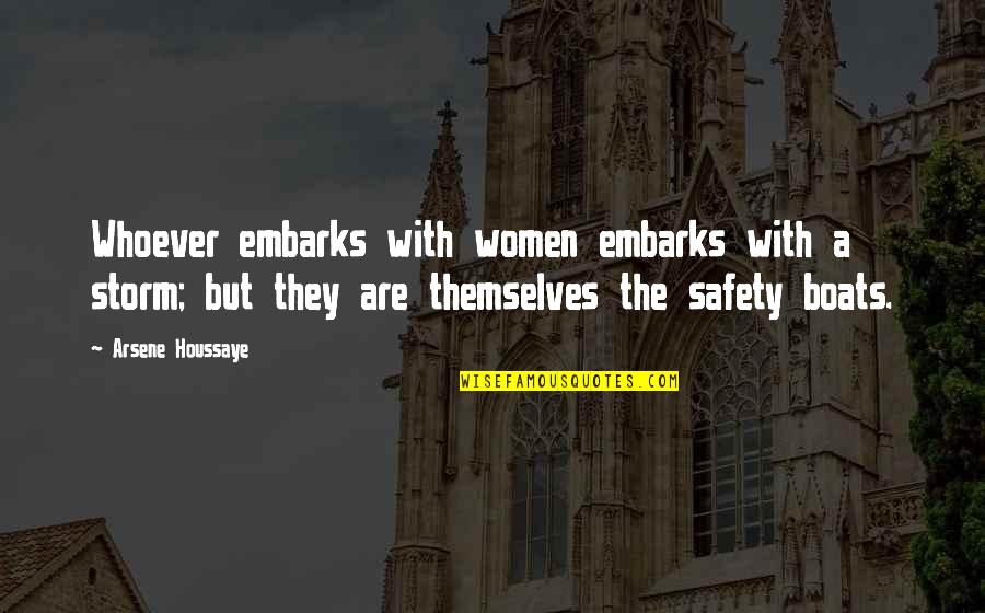 Safety Quotes By Arsene Houssaye: Whoever embarks with women embarks with a storm;