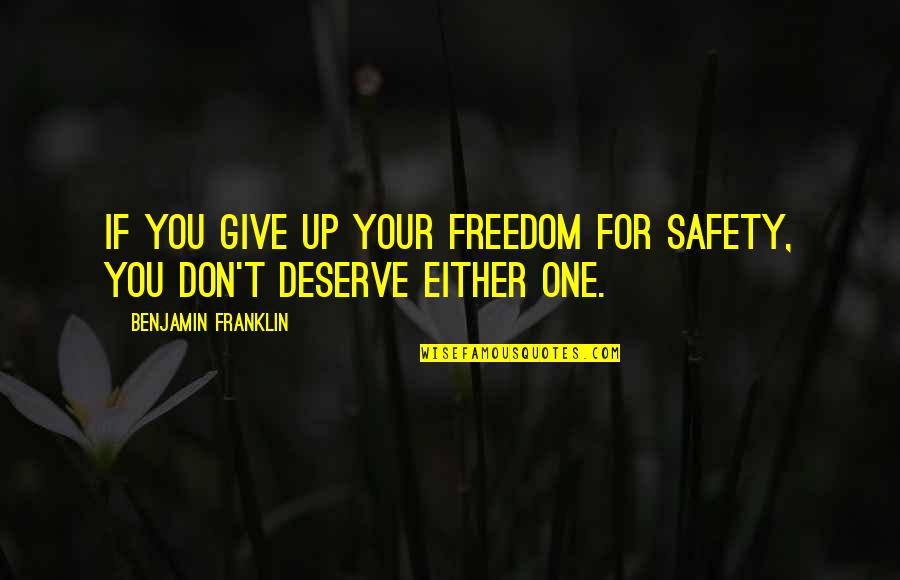 Safety Quotes By Benjamin Franklin: If you give up your freedom for safety,