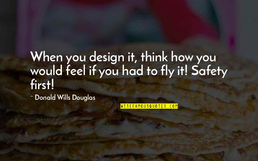 Safety Quotes By Donald Wills Douglas: When you design it, think how you would