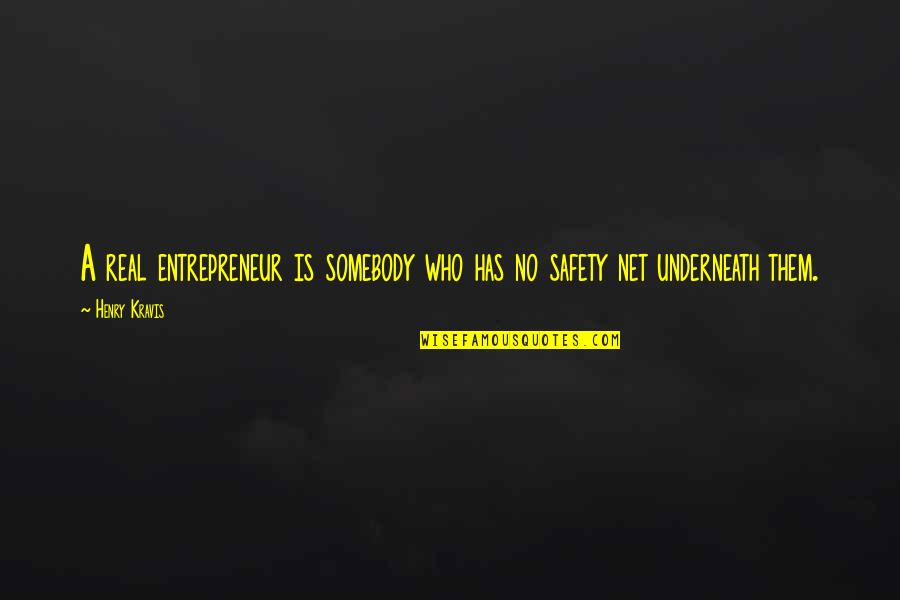 Safety Quotes By Henry Kravis: A real entrepreneur is somebody who has no