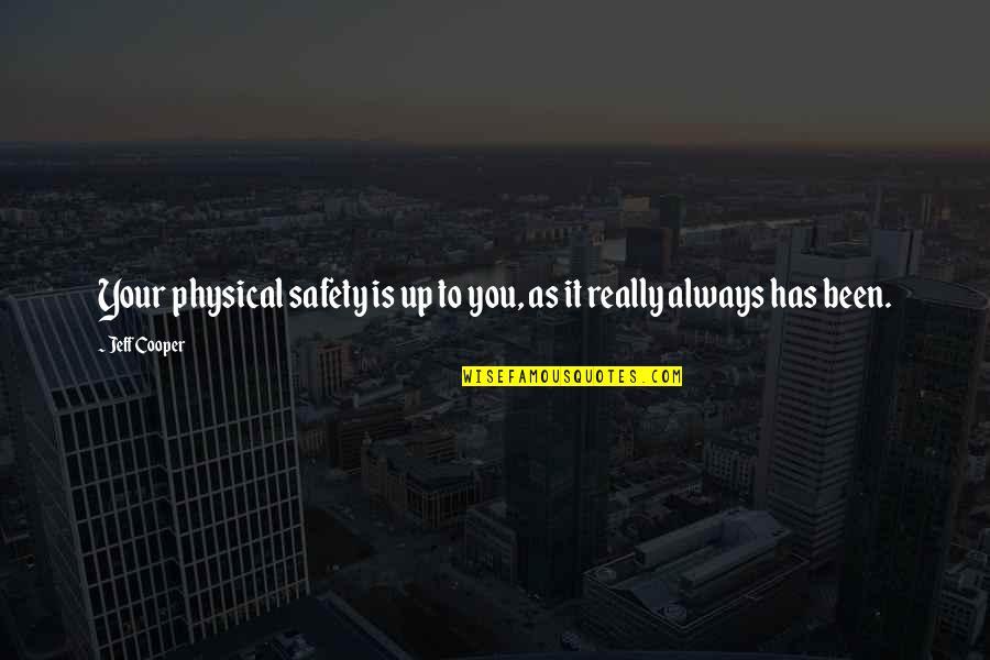 Safety Quotes By Jeff Cooper: Your physical safety is up to you, as