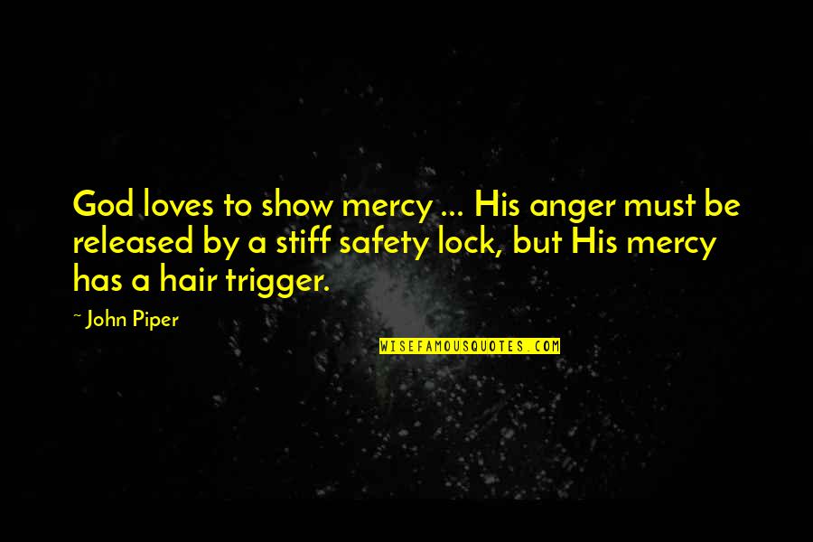 Safety Quotes By John Piper: God loves to show mercy ... His anger