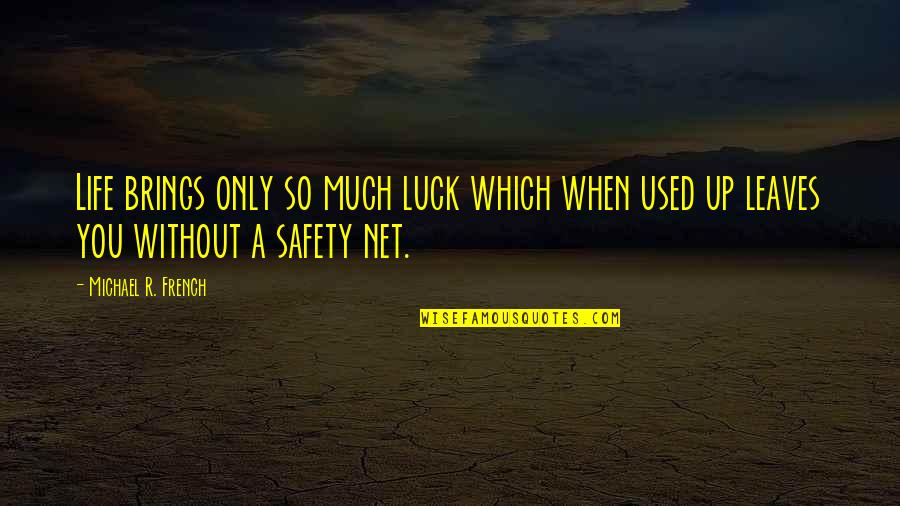 Safety Quotes By Michael R. French: Life brings only so much luck which when