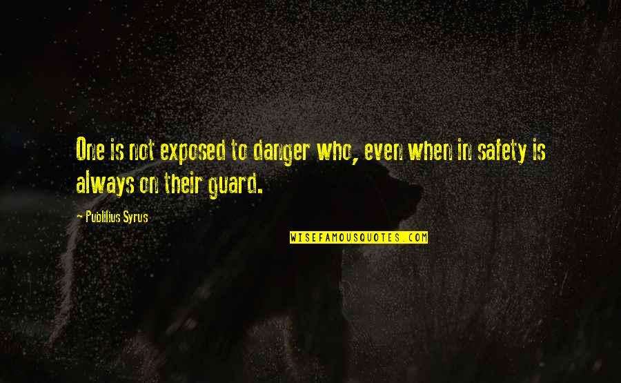 Safety Quotes By Publilius Syrus: One is not exposed to danger who, even