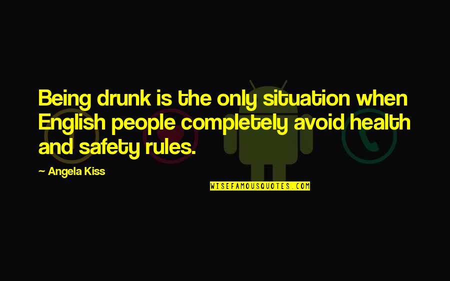 Safety Rules Quotes By Angela Kiss: Being drunk is the only situation when English Safety Rules Quotes By Angela Kiss: Being drunk is the only situation when English