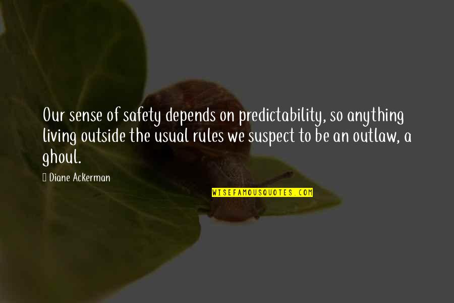 Safety Rules Quotes By Diane Ackerman: Our sense of safety depends on predictability, so Safety Rules Quotes By Diane Ackerman: Our sense of safety depends on predictability, so