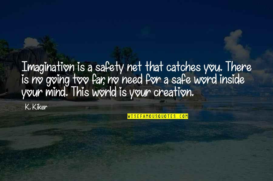 Safety Short Quotes By K. Kiker: Imagination is a safety net that catches you.