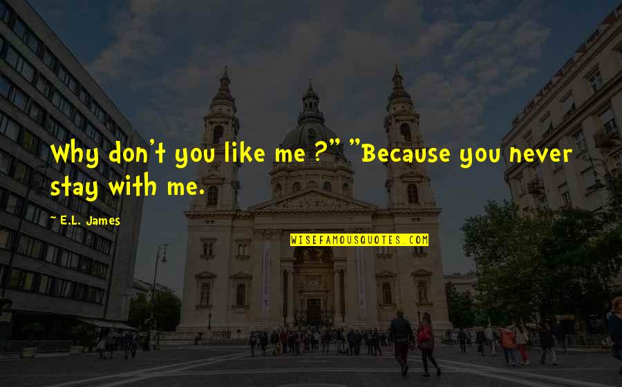Safety Shortcut Quotes By E.L. James: Why don't you like me ?" "Because you