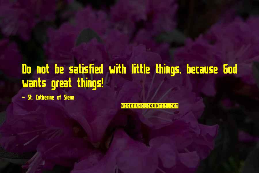 Safety Stand Down Quotes By St. Catherine Of Siena: Do not be satisfied with little things, because