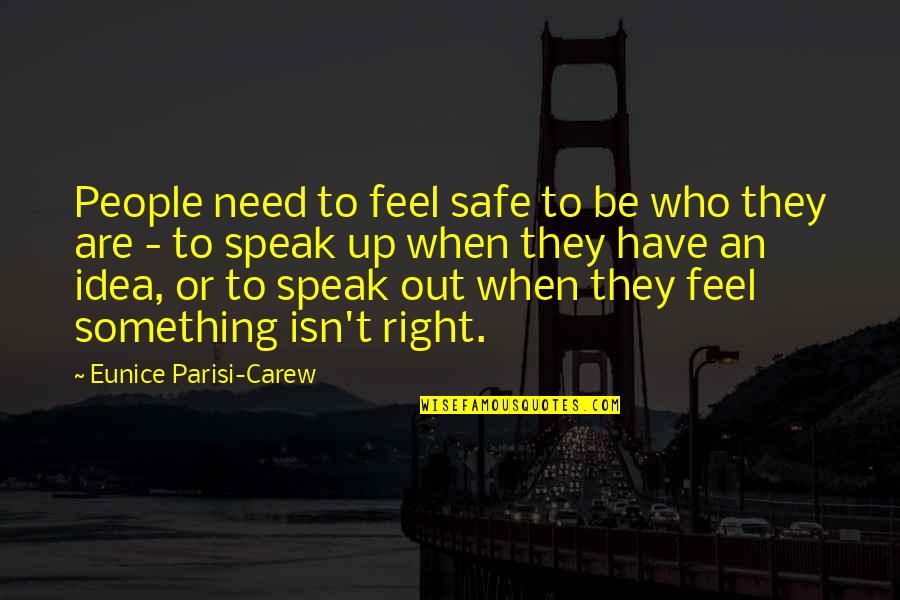 Safety Teamwork Quotes By Eunice Parisi-Carew: People need to feel safe to be who Safety Teamwork Quotes By Eunice Parisi-Carew: People need to feel safe to be who