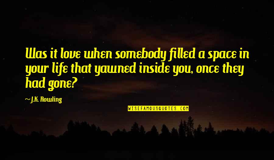 Safety Through Life Quotes By J.K. Rowling: Was it love when somebody filled a space
