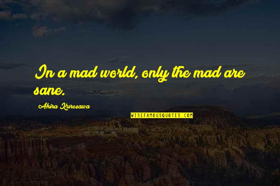 Safety Tip Quotes By Akira Kurosawa: In a mad world, only the mad are Safety Tip Quotes By Akira Kurosawa: In a mad world, only the mad are
