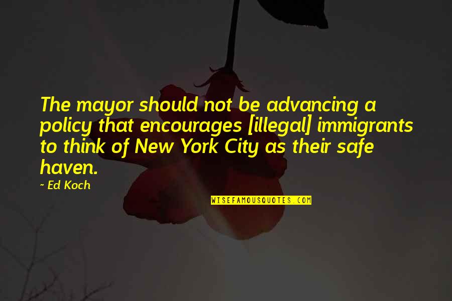Safety Tip Quotes By Ed Koch: The mayor should not be advancing a policy